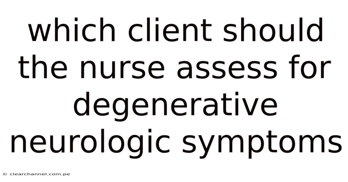 Which Client Should The Nurse Assess For Degenerative Neurologic Symptoms