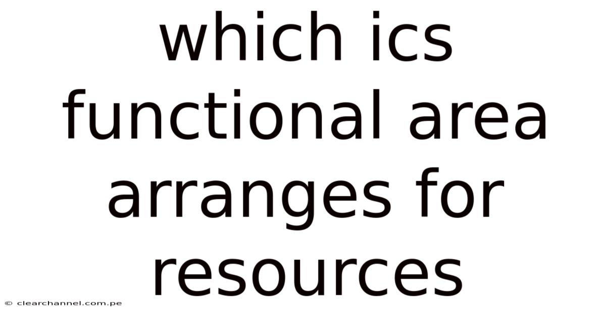 Which Ics Functional Area Arranges For Resources