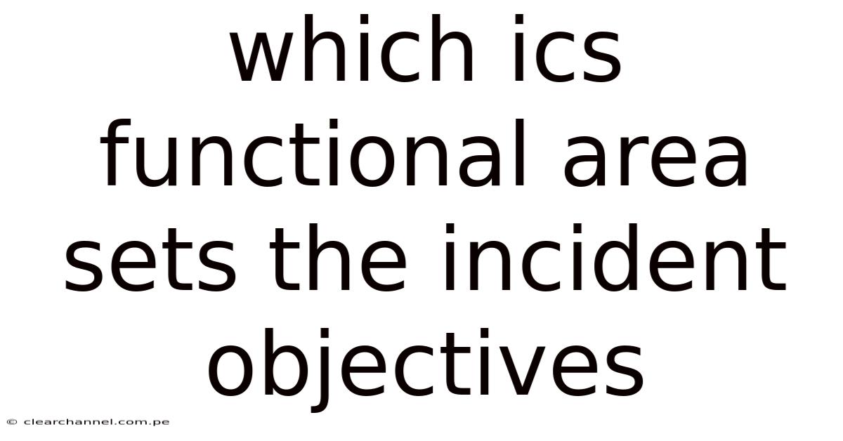 Which Ics Functional Area Sets The Incident Objectives