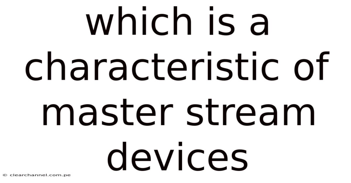 Which Is A Characteristic Of Master Stream Devices