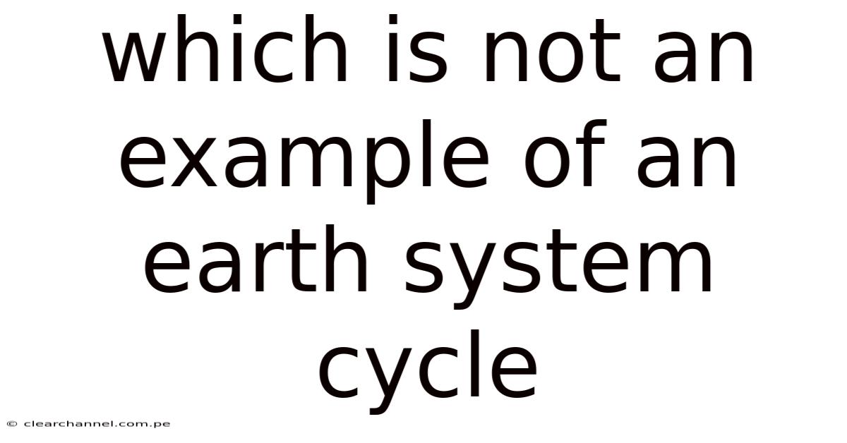 Which Is Not An Example Of An Earth System Cycle