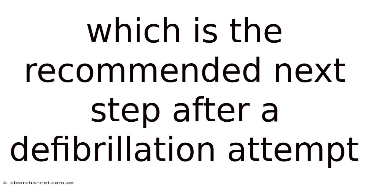 Which Is The Recommended Next Step After A Defibrillation Attempt
