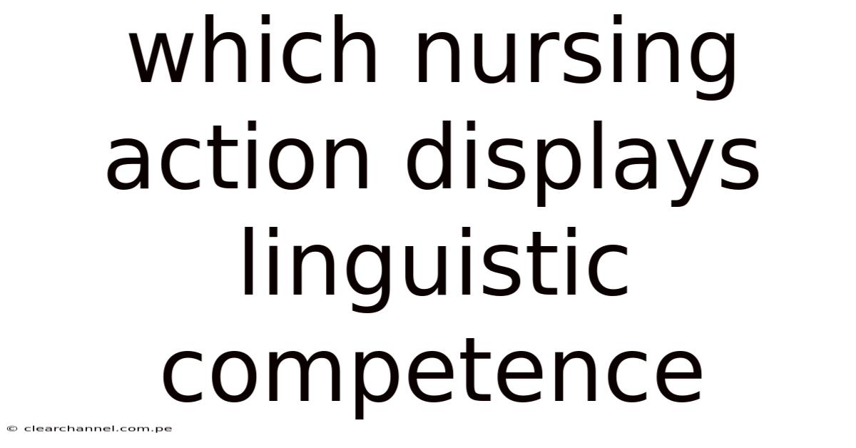 Which Nursing Action Displays Linguistic Competence