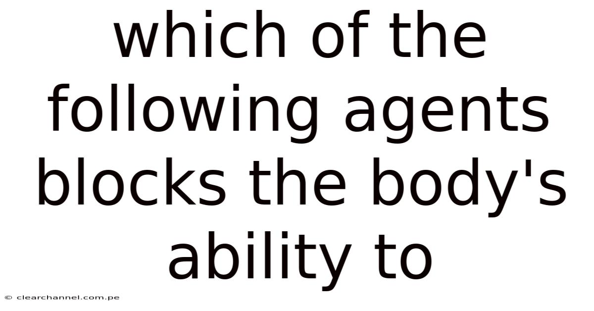 Which Of The Following Agents Blocks The Body's Ability To