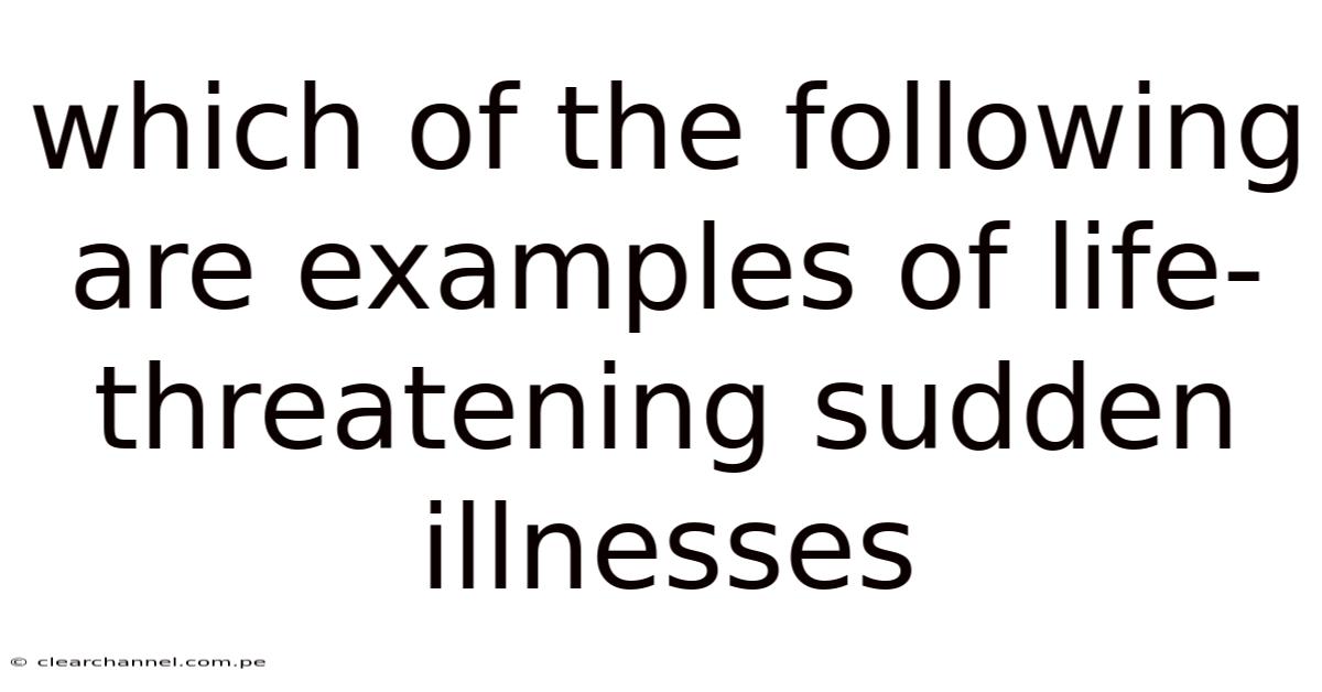 Which Of The Following Are Examples Of Life-threatening Sudden Illnesses