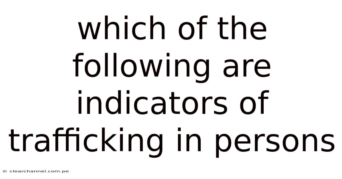 Which Of The Following Are Indicators Of Trafficking In Persons