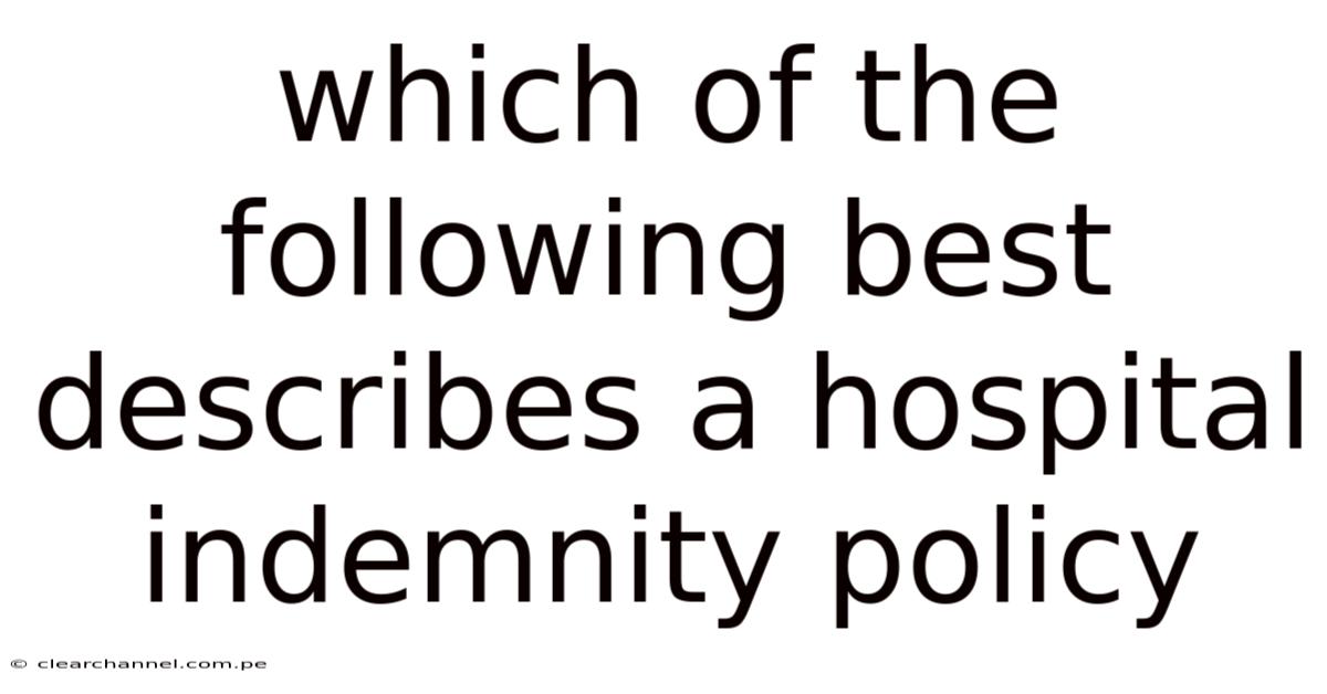 Which Of The Following Best Describes A Hospital Indemnity Policy