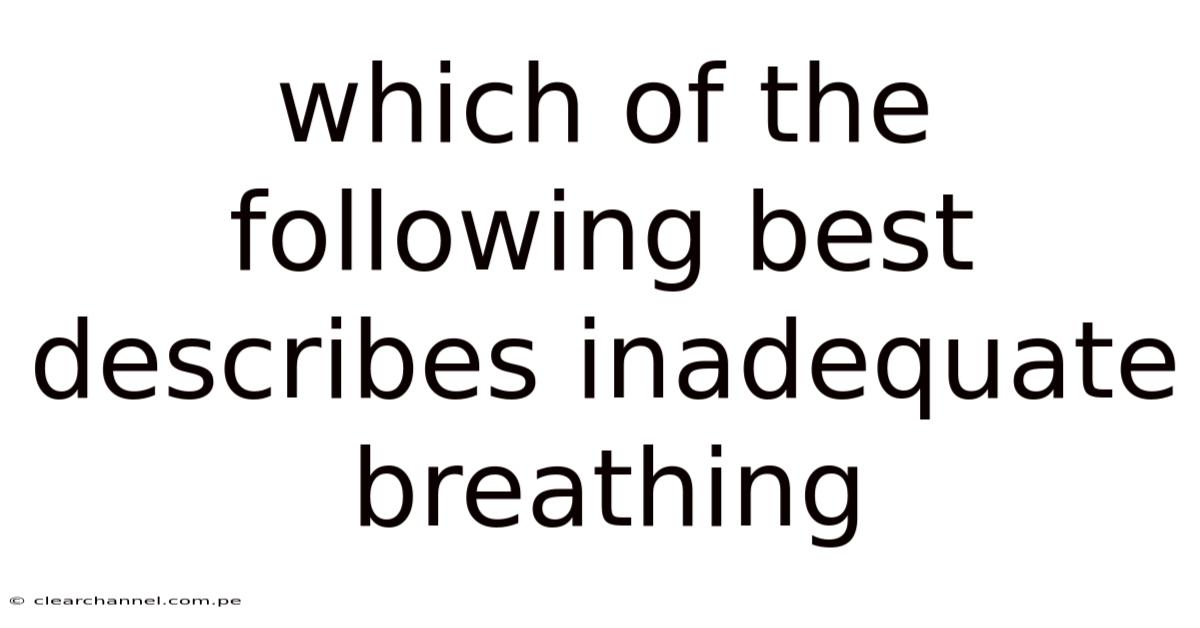 Which Of The Following Best Describes Inadequate Breathing