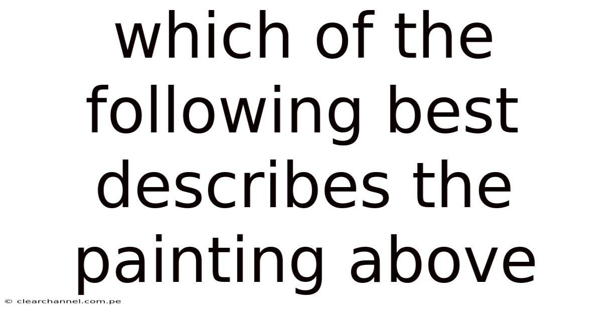 Which Of The Following Best Describes The Painting Above