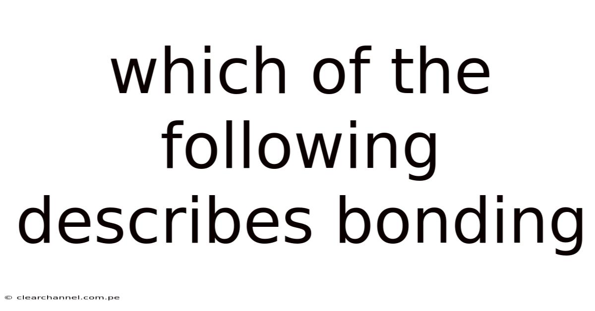 Which Of The Following Describes Bonding