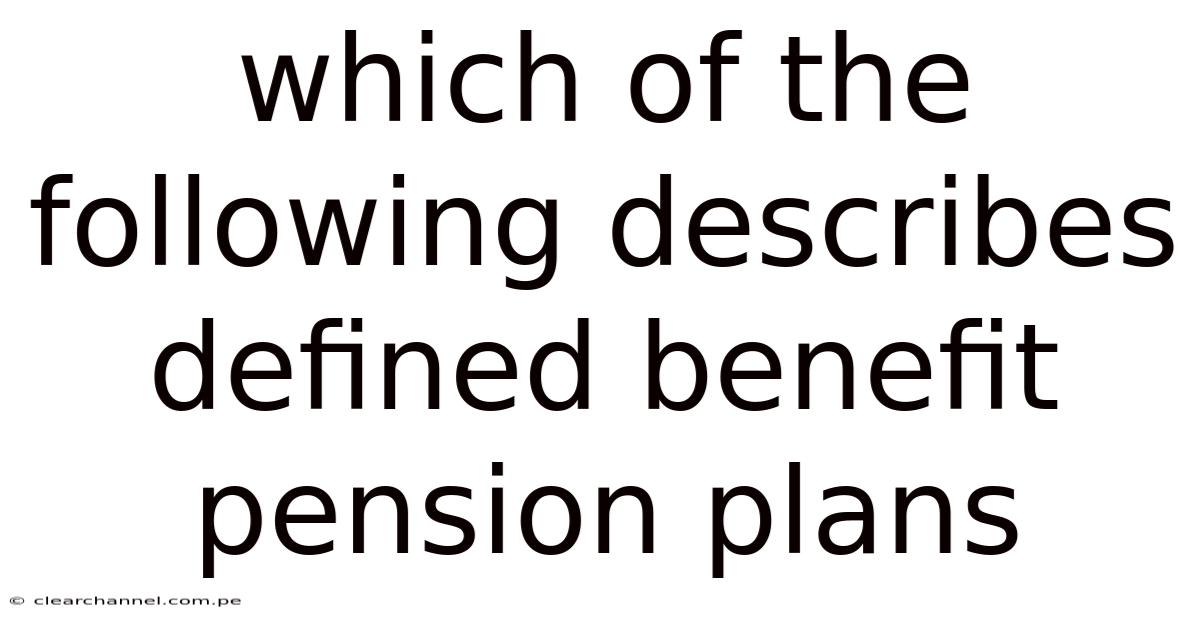 Which Of The Following Describes Defined Benefit Pension Plans