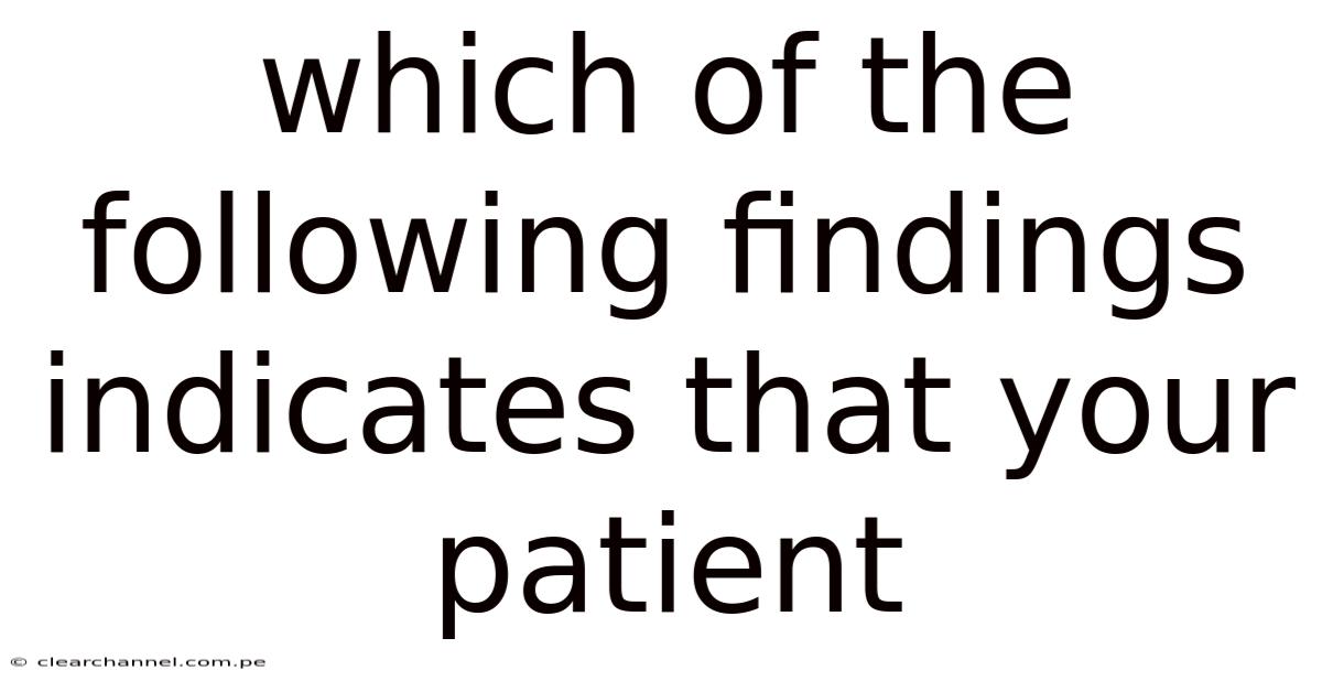 Which Of The Following Findings Indicates That Your Patient