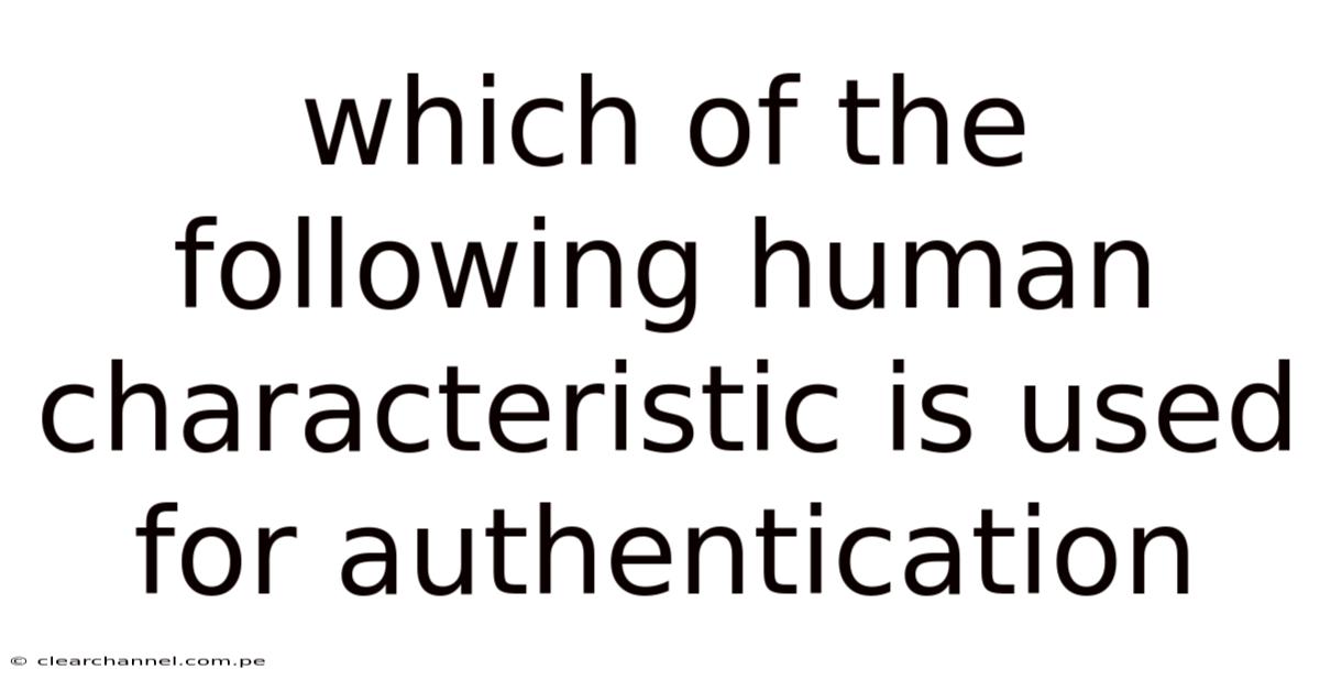 Which Of The Following Human Characteristic Is Used For Authentication