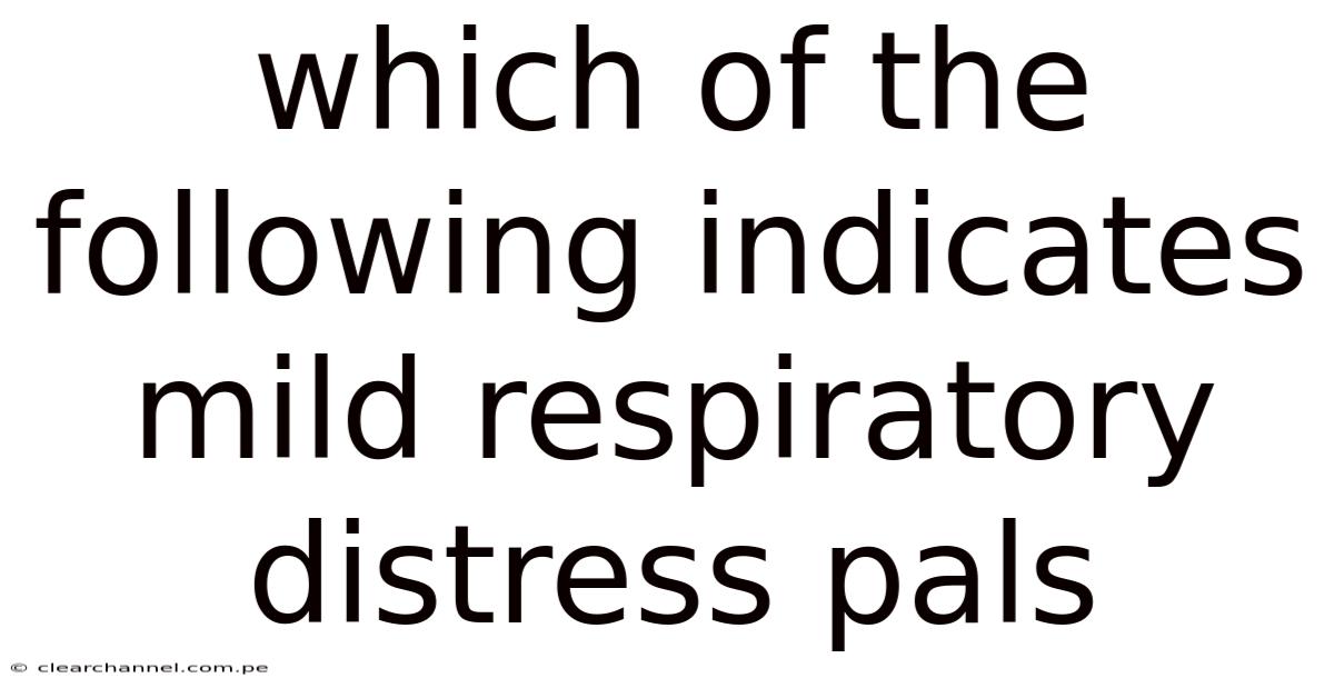 Which Of The Following Indicates Mild Respiratory Distress Pals