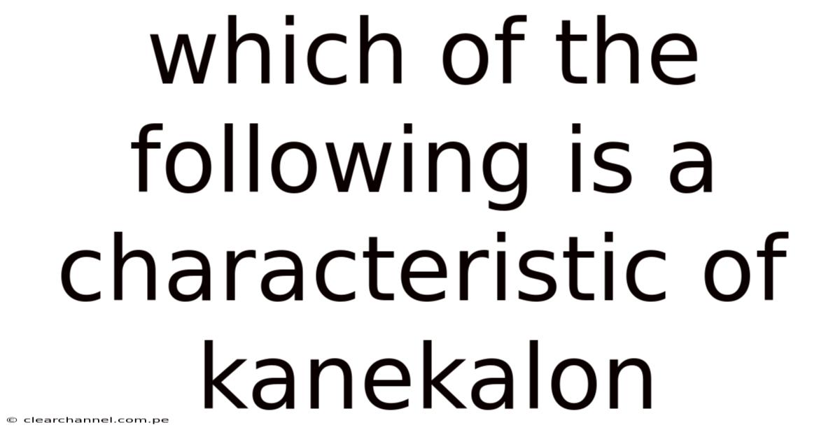 Which Of The Following Is A Characteristic Of Kanekalon