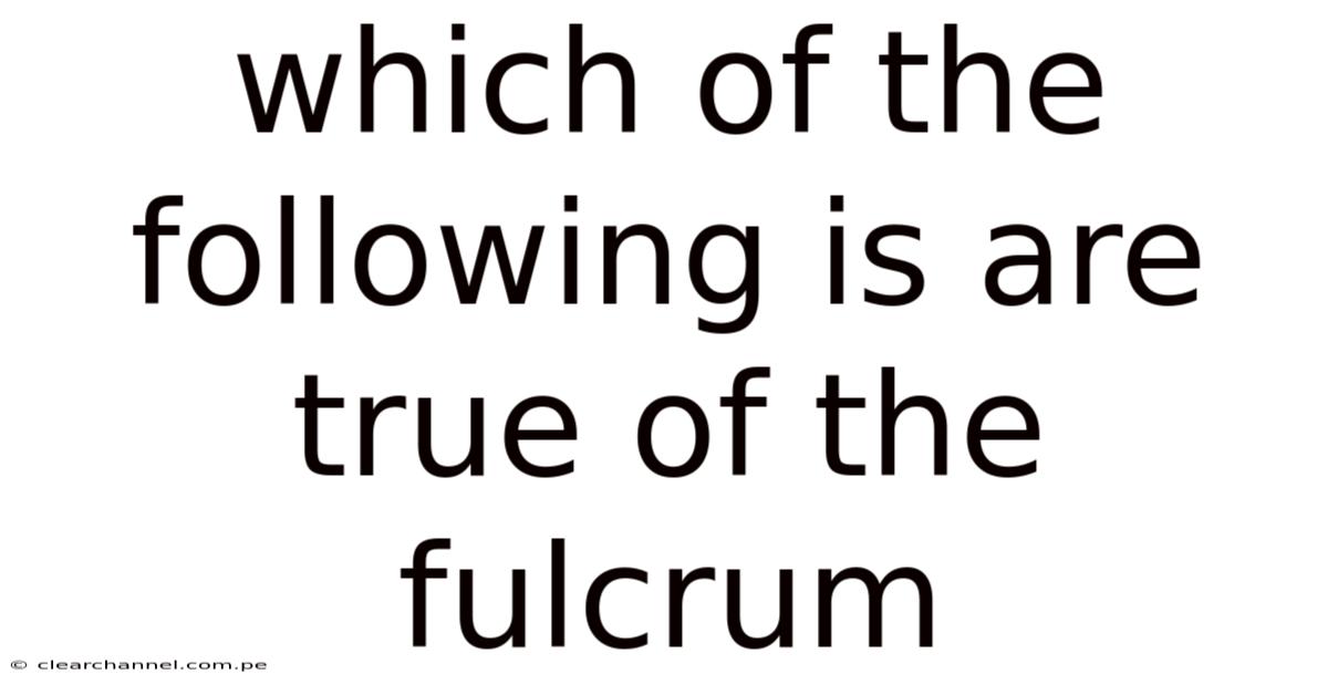 Which Of The Following Is Are True Of The Fulcrum
