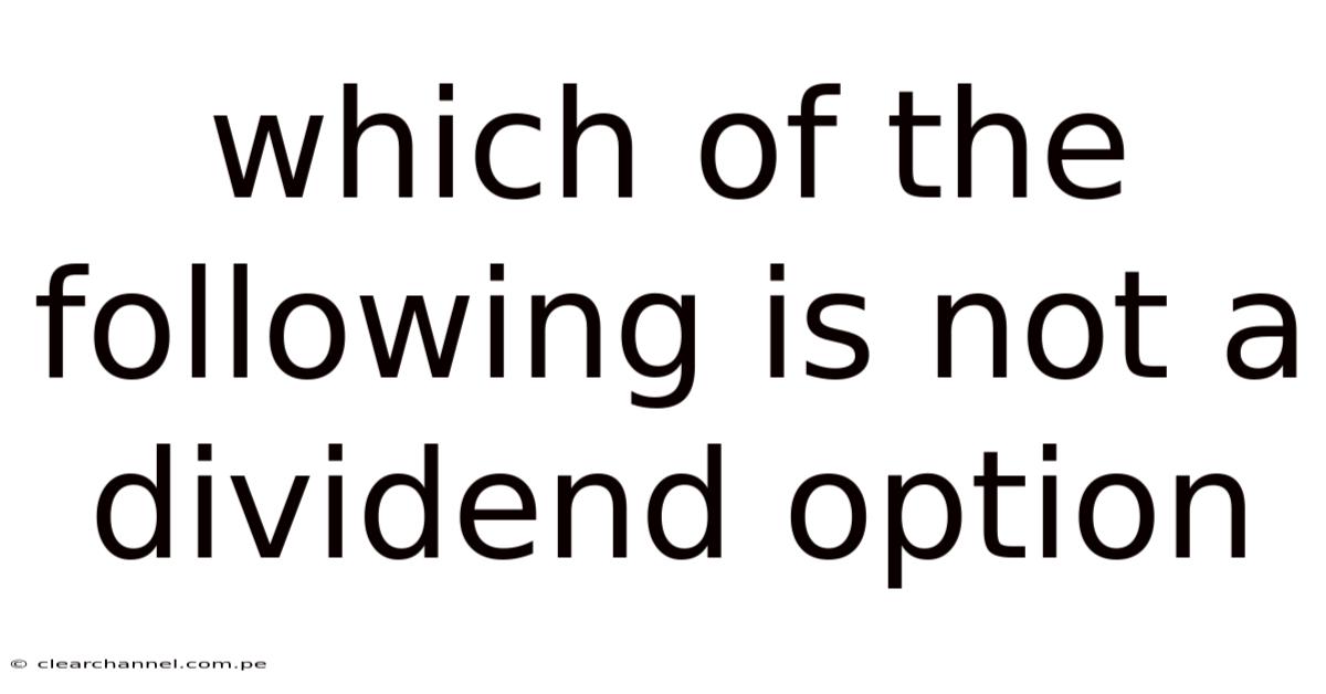 Which Of The Following Is Not A Dividend Option