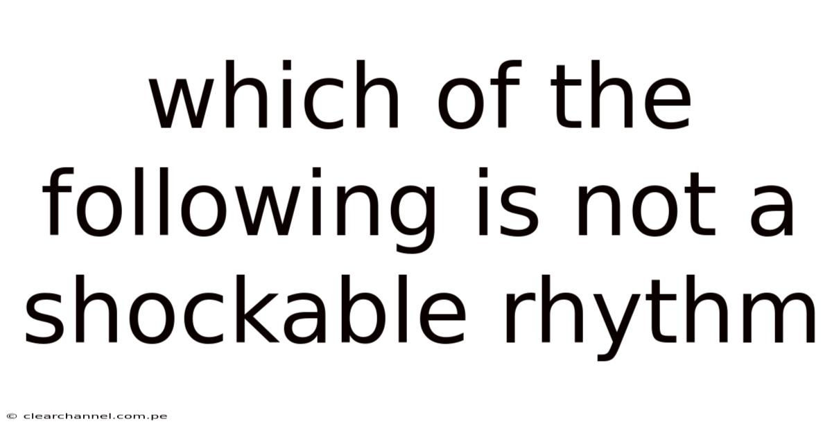 Which Of The Following Is Not A Shockable Rhythm