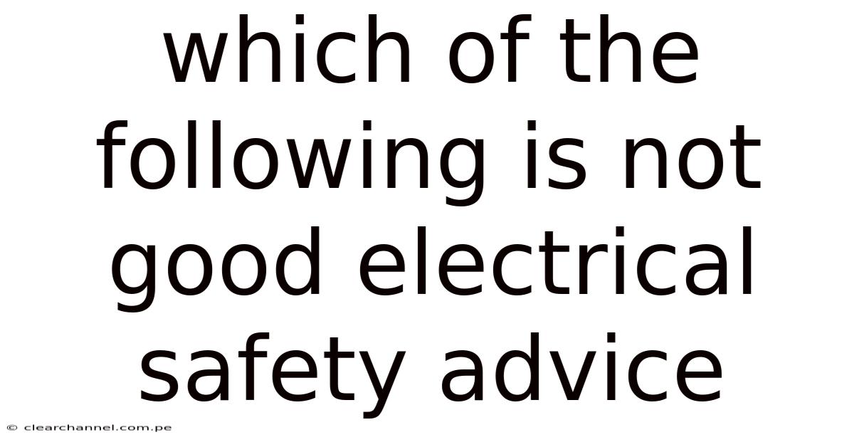 Which Of The Following Is Not Good Electrical Safety Advice