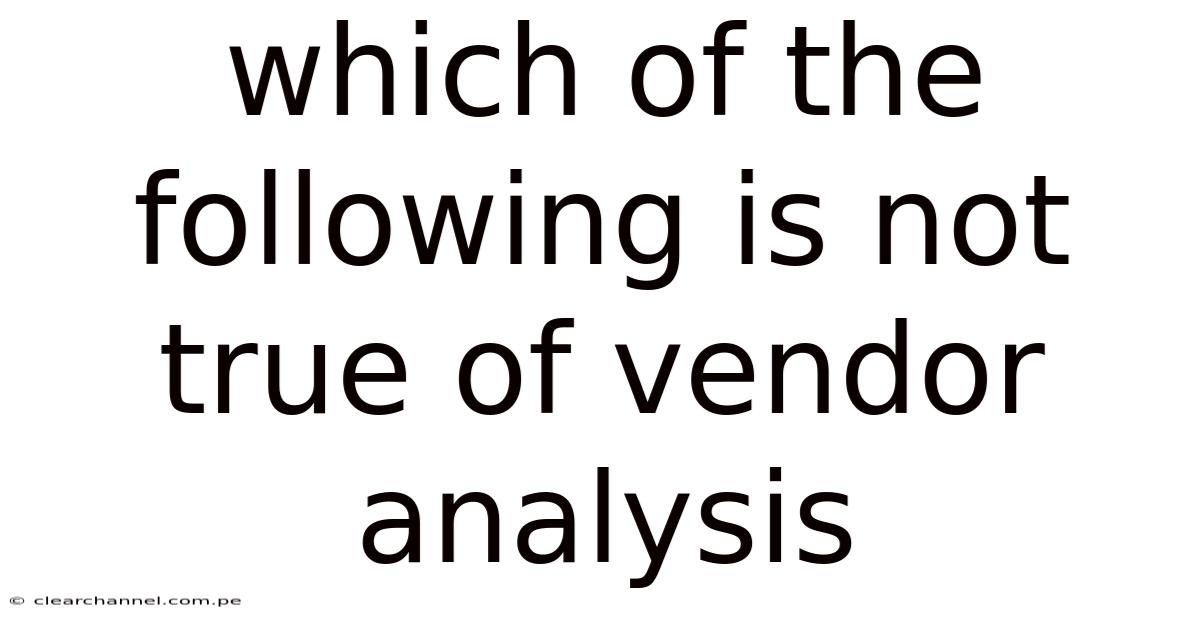 Which Of The Following Is Not True Of Vendor Analysis