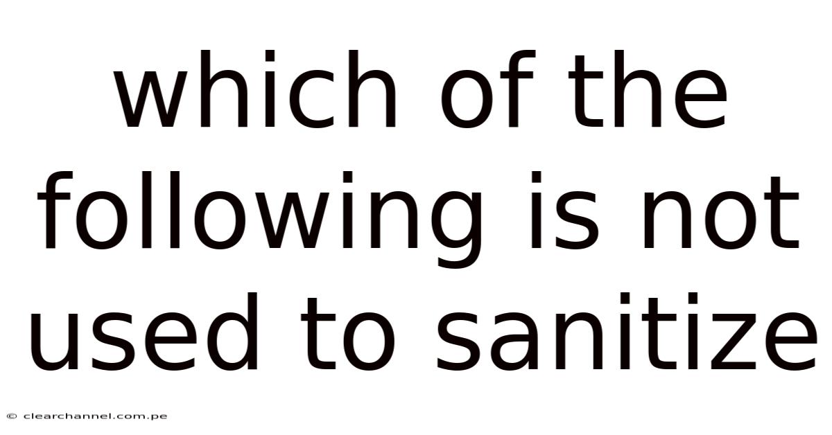 Which Of The Following Is Not Used To Sanitize