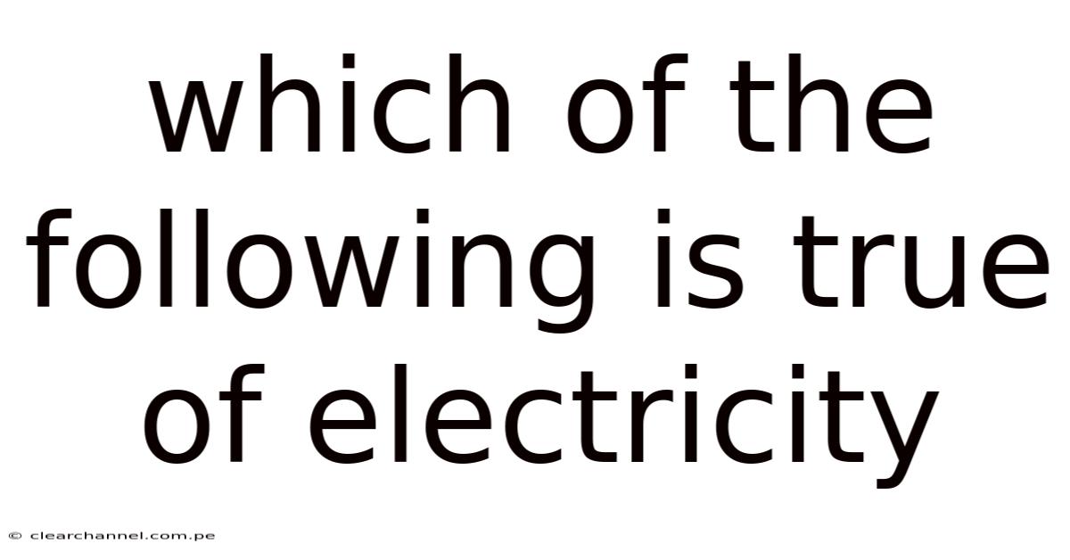 Which Of The Following Is True Of Electricity