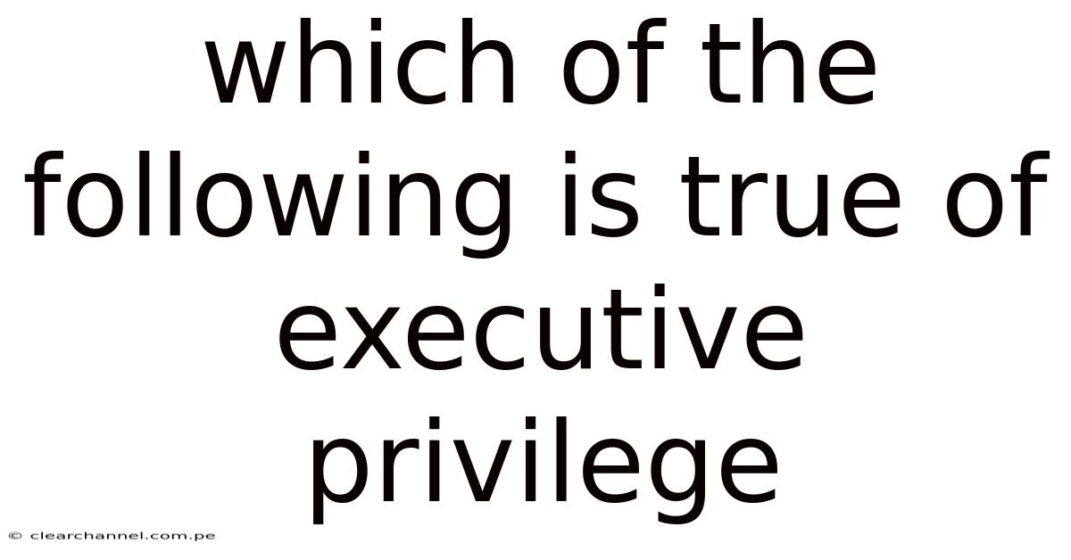 Which Of The Following Is True Of Executive Privilege