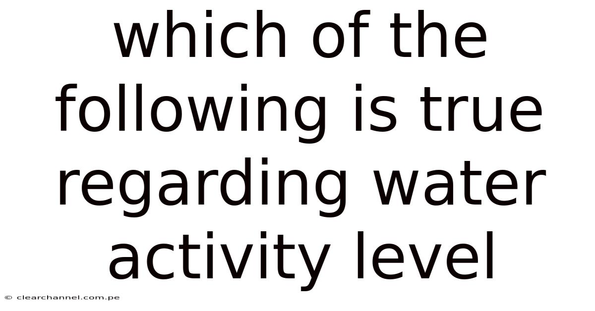 Which Of The Following Is True Regarding Water Activity Level