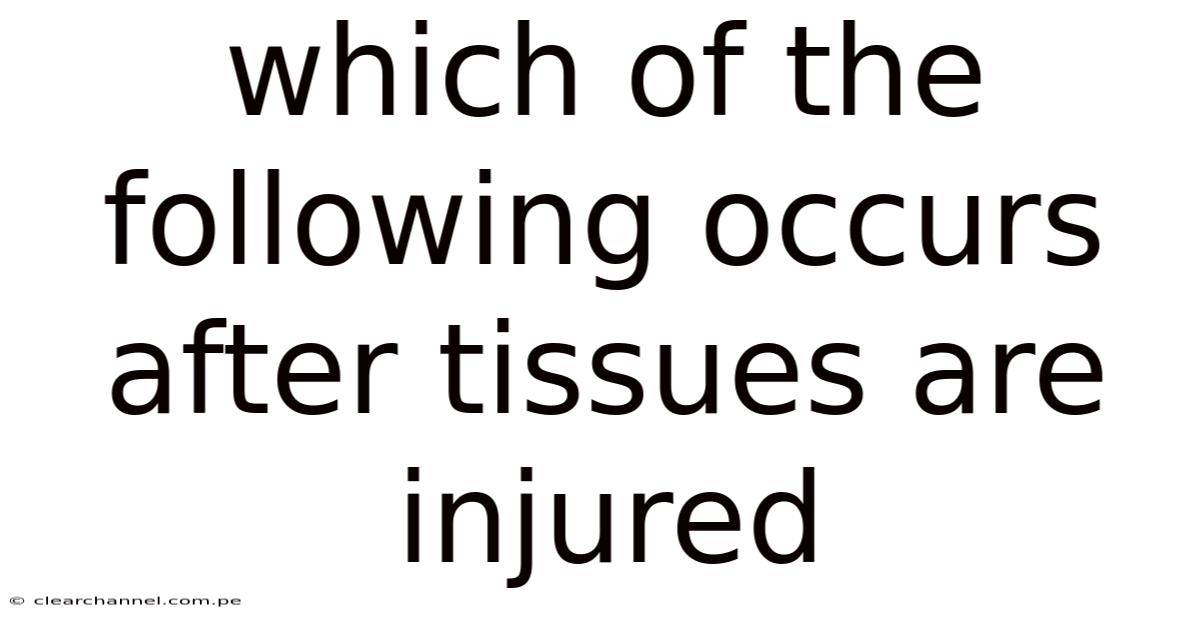 Which Of The Following Occurs After Tissues Are Injured