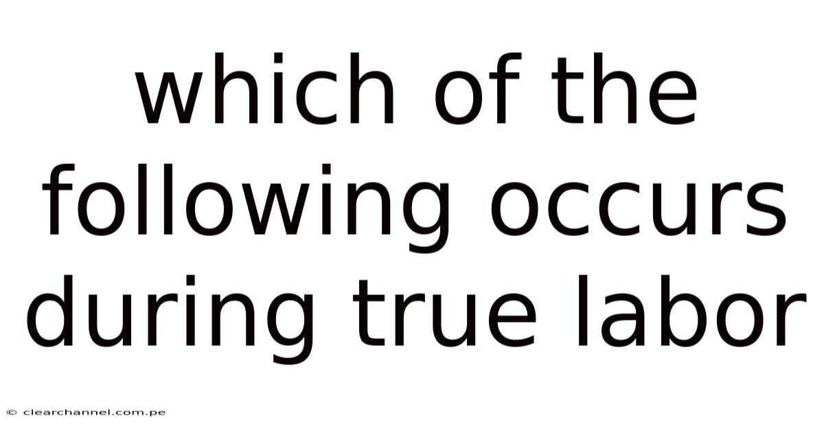 Which Of The Following Occurs During True Labor