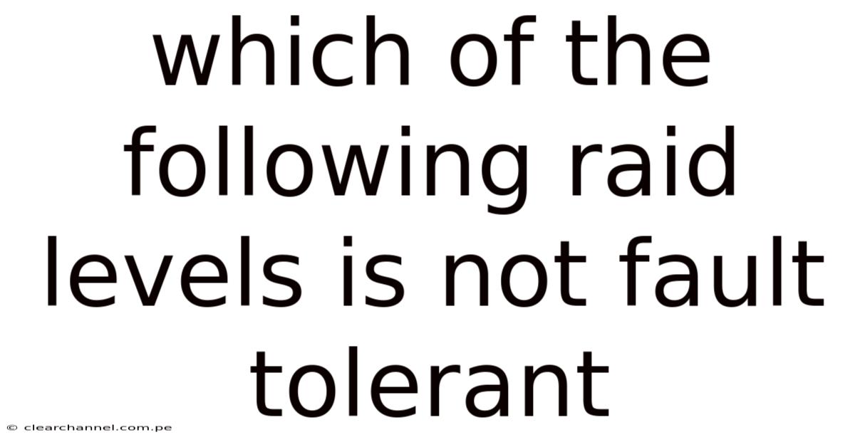Which Of The Following Raid Levels Is Not Fault Tolerant