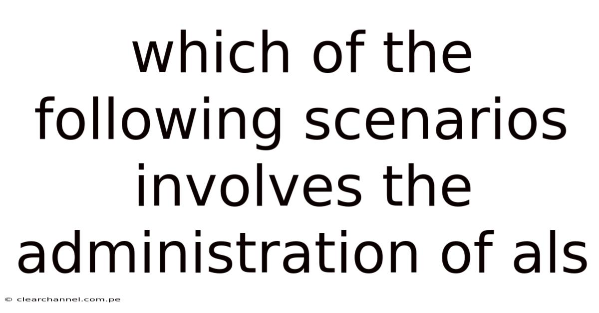 Which Of The Following Scenarios Involves The Administration Of Als