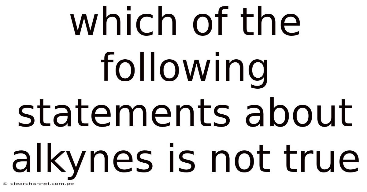 Which Of The Following Statements About Alkynes Is Not True