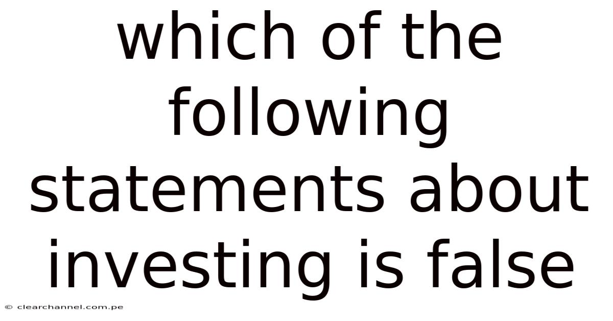 Which Of The Following Statements About Investing Is False