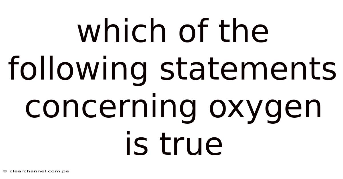 Which Of The Following Statements Concerning Oxygen Is True