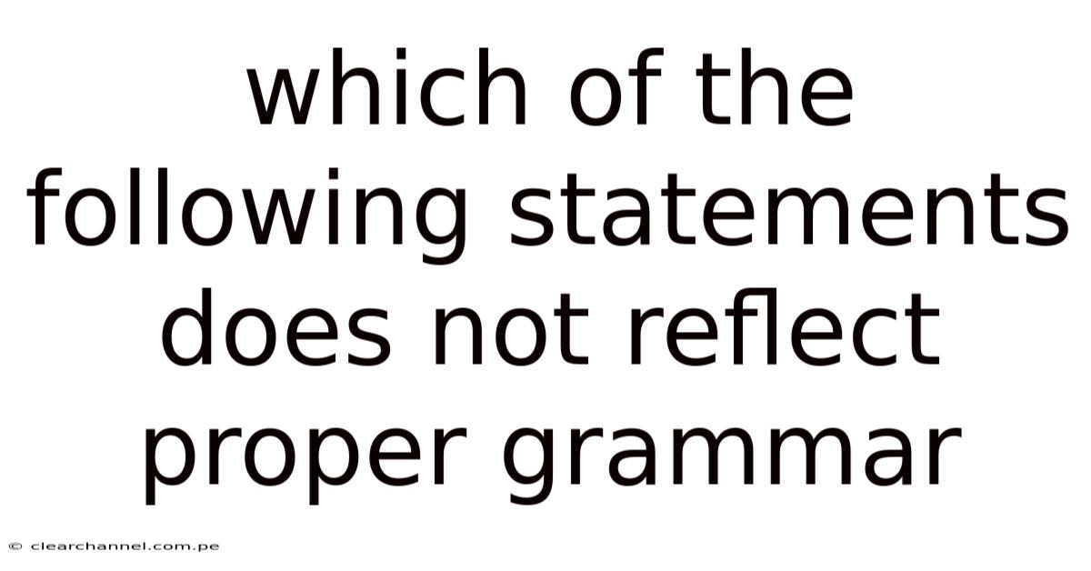 Which Of The Following Statements Does Not Reflect Proper Grammar