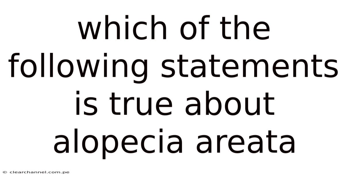 Which Of The Following Statements Is True About Alopecia Areata