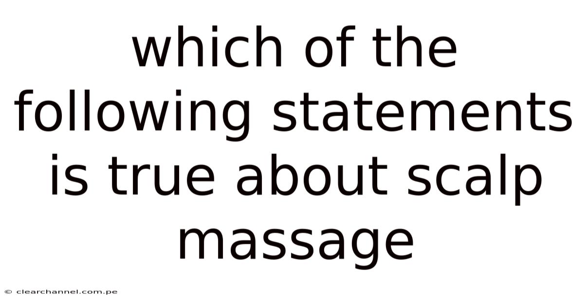 Which Of The Following Statements Is True About Scalp Massage