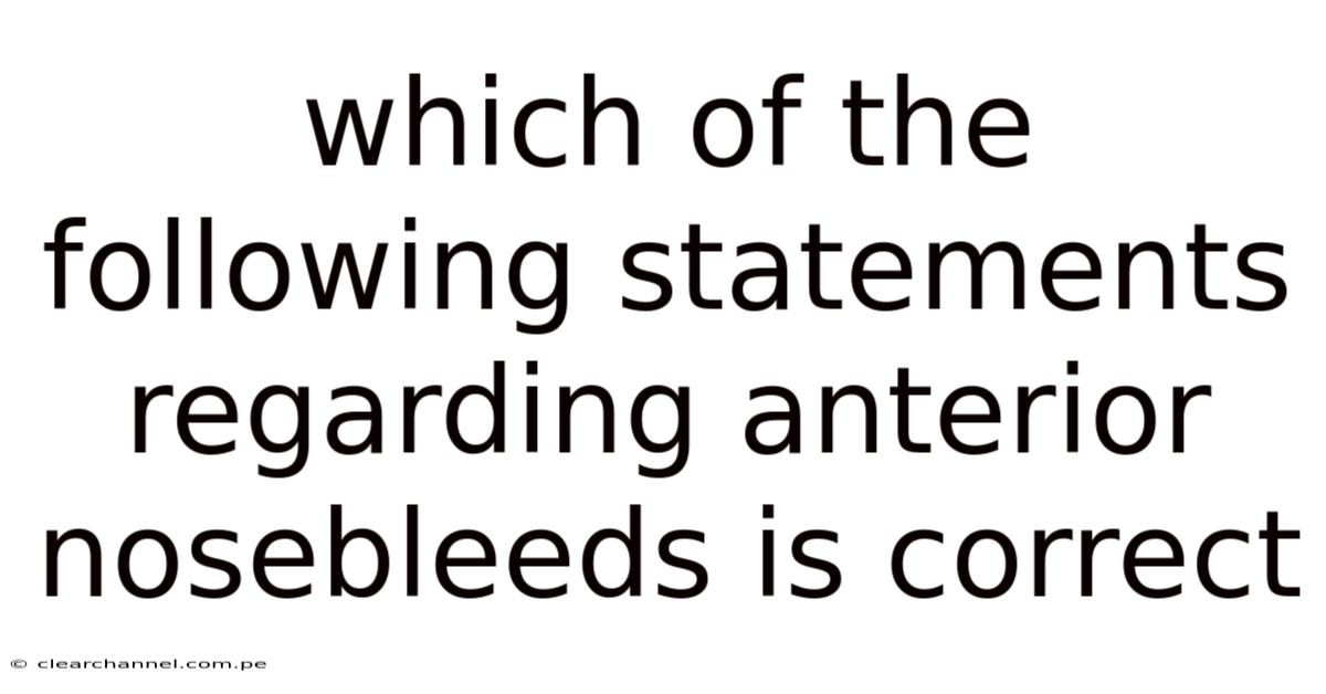 Which Of The Following Statements Regarding Anterior Nosebleeds Is Correct
