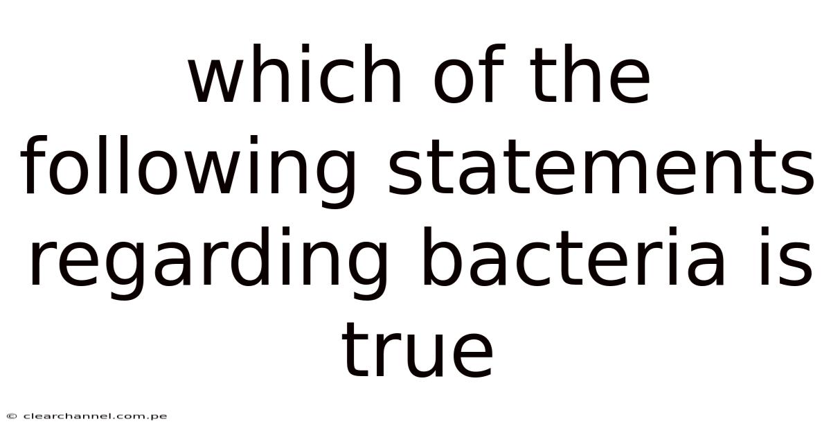 Which Of The Following Statements Regarding Bacteria Is True