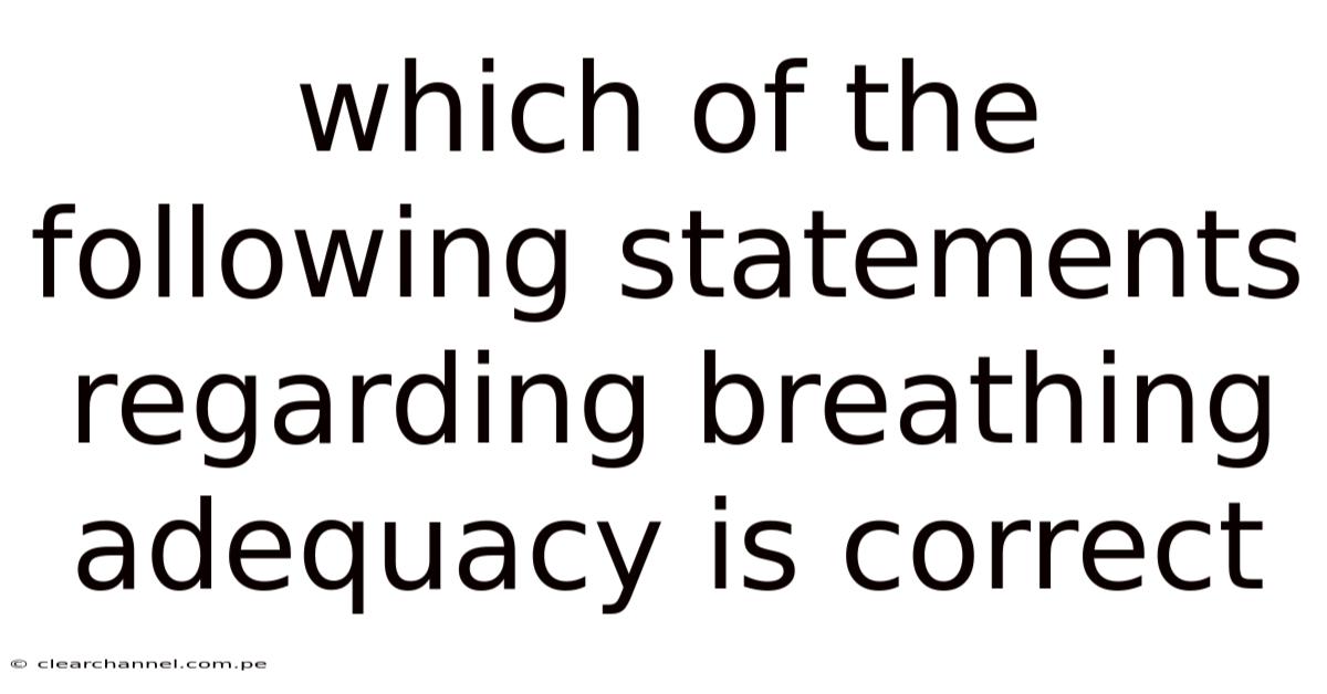 Which Of The Following Statements Regarding Breathing Adequacy Is Correct