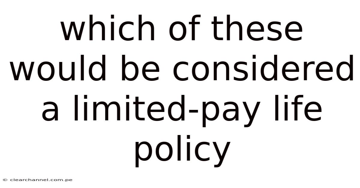 Which Of These Would Be Considered A Limited-pay Life Policy