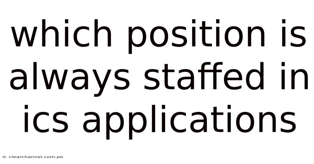 Which Position Is Always Staffed In Ics Applications
