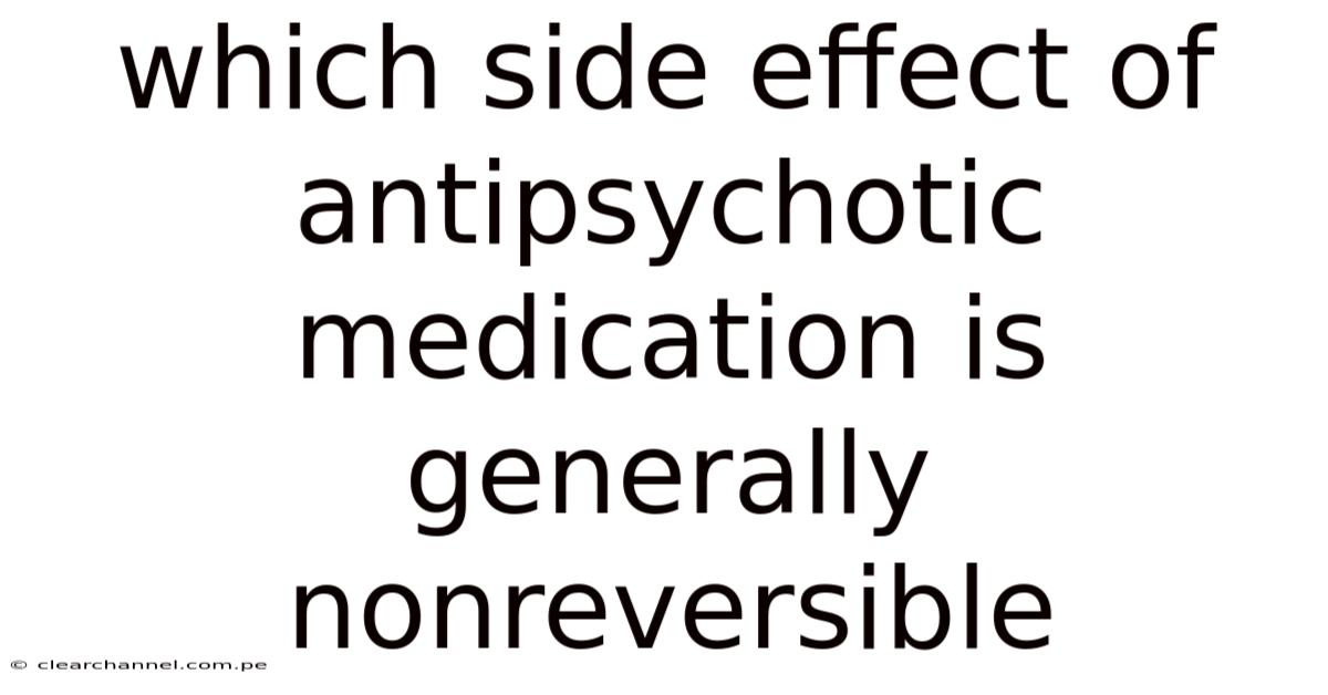 Which Side Effect Of Antipsychotic Medication Is Generally Nonreversible