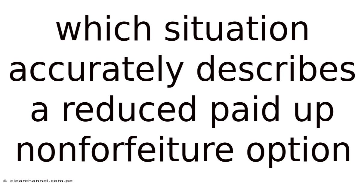 Which Situation Accurately Describes A Reduced Paid Up Nonforfeiture Option