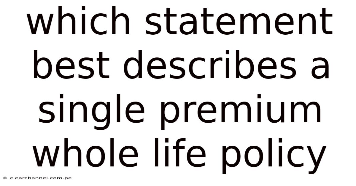 Which Statement Best Describes A Single Premium Whole Life Policy