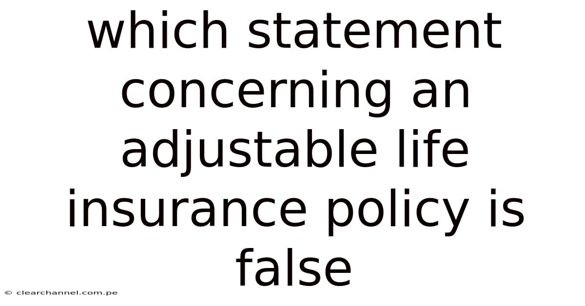 Which Statement Concerning An Adjustable Life Insurance Policy Is False