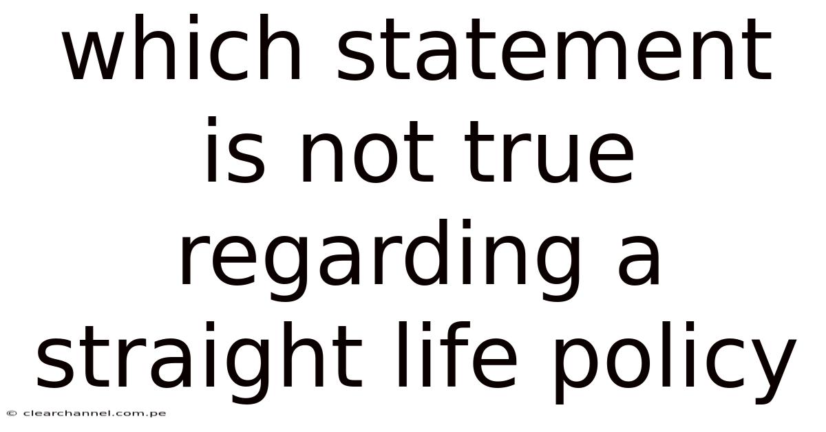 Which Statement Is Not True Regarding A Straight Life Policy