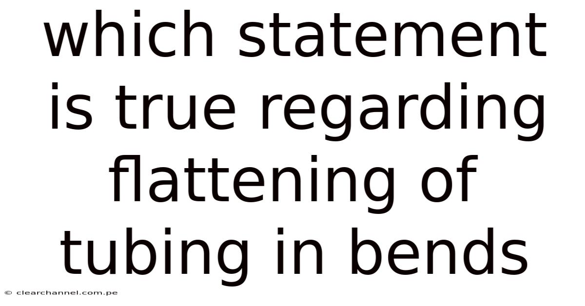 Which Statement Is True Regarding Flattening Of Tubing In Bends