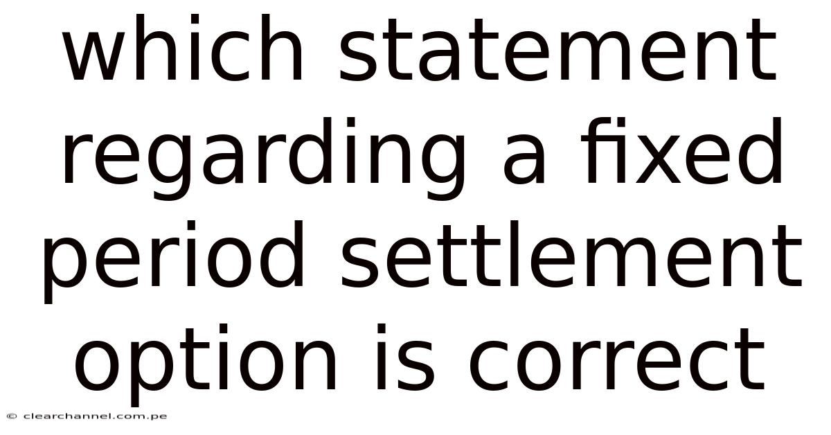 Which Statement Regarding A Fixed Period Settlement Option Is Correct